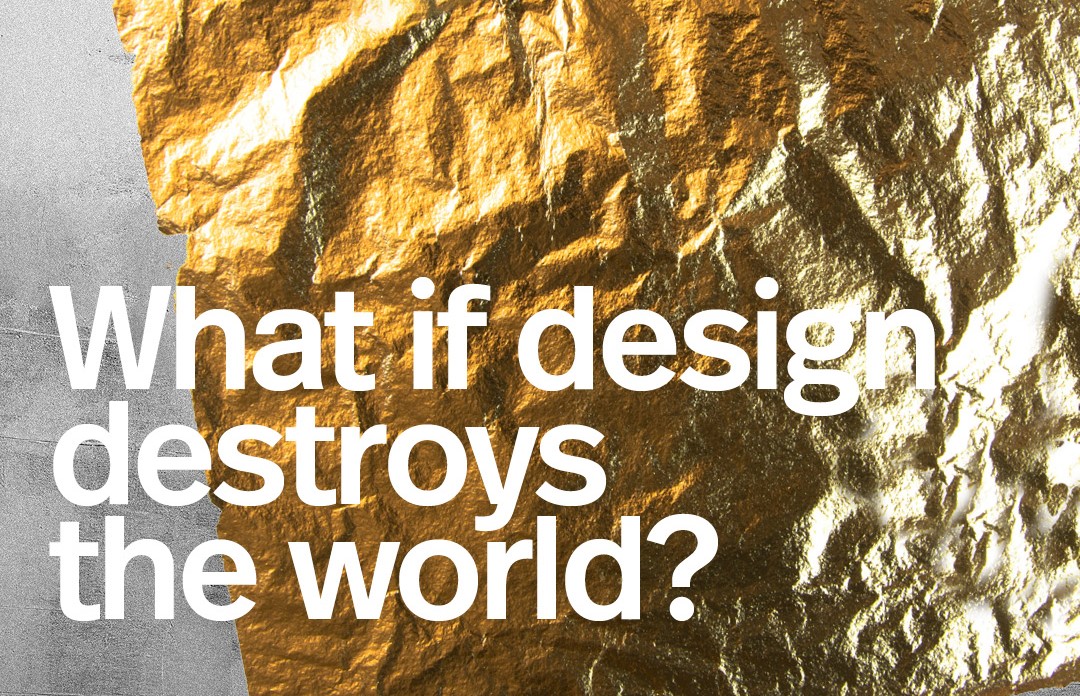 What if design destroys the world?