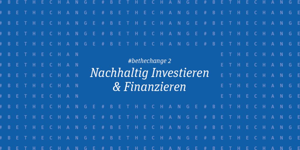 Nachhaltig Investieren und Finanzieren | #bethechange