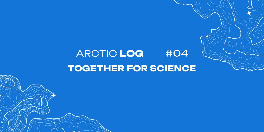 Arctic Log #4 – Together for Science